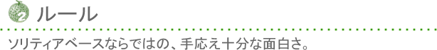 ソリティアベースならではの、手応え十分な面白さ。